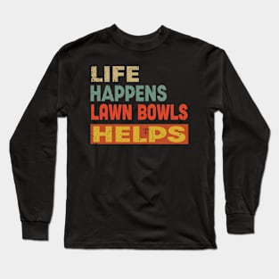 Life Happens Lawn Bowls Helps Funny Lawn Bowls Lover Long Sleeve T-Shirt